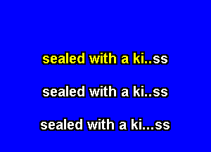 sealed with a ki..ss

sealed with a ki..ss

sealed with a ki..ss