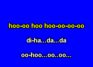 hoo-oo hoo hoo-oo-oo-oo

di-ha...da...da

oo-hoo...oo..oo...