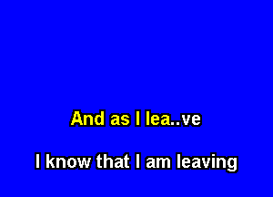 And as l lea..ve

I know that I am leaving