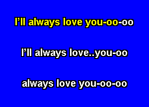 Pll always love you-oo-oo

I'll always love..you-oo

always love you-oo-oo