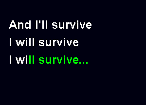 And I'll survive
I will survive

I will survive...
