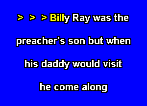 '9 r r' Billy Ray was the
preacher's son but when

his daddy would visit

he come along