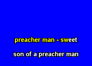 preacher man - sweet

son of a preacher man