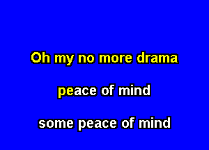 Oh my no more drama

peace of mind

some peace of mind