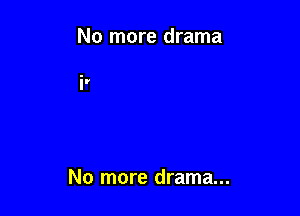 No more drama

No more drama...