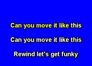 Can you move it like this

Can you move it like this

Rewind let's get funky