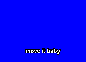 move it baby