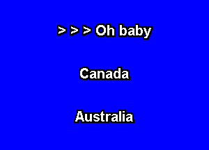 Oh baby

Canada

Australia