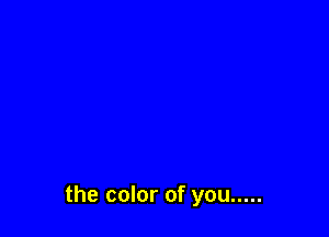 the color of you .....