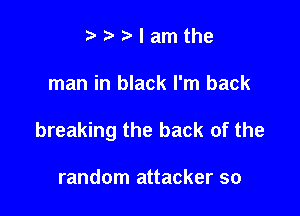 thamthe

man in black I'm back

breaking the back of the

random attacker so