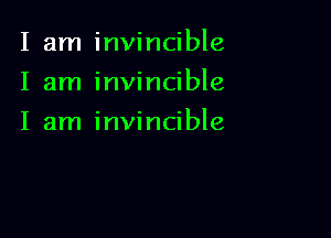 I am invincible
I am invincible

I am invincible