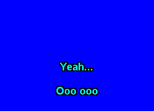 Yeah...

000 000