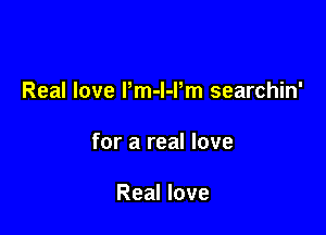 Real love Pm-I-Pm searchin'

for a real love

Real love