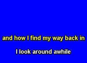 and how I find my way back in

I look around awhile