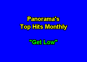 Panorama's
Top Hits Monthly

Get Low