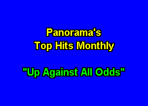 Panorama's
Top Hits Monthly

Up Against All Odds