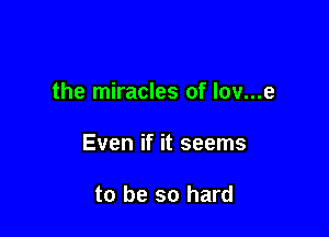 the miracles of lov...e

Even if it seems

to be so hard