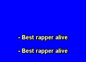 - Best rapper alive

- Best rapper alive