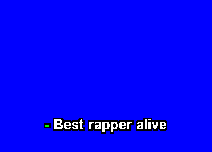 - Best rapper alive