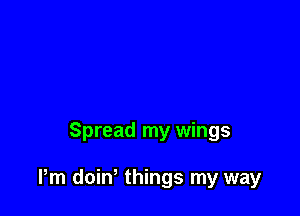 Spread my wings

Pm doiW things my way