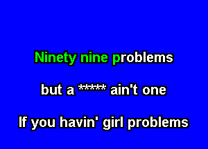 Ninety nine problems

but a W ain't one

If you havin' girl problems