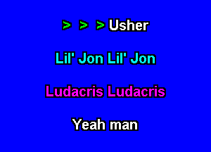 t' t' r'Usher

Lil' Jon Lil' Jon

Yeah man