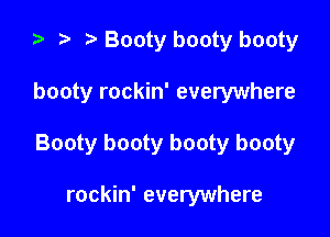 ) t. Booty booty booty

booty rockin' everywhere

Booty booty booty booty

rockin' everywhere