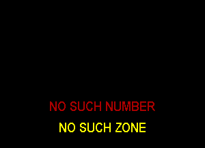 NO SUCH NUMBER
NO SUCH ZONE