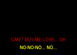 CAN'T BUY ME LOVE... OH
NO-NO-NO... N0...