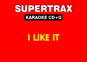 SUEDERTRMK

KARAOKE CD-i-G

I LIKE IT