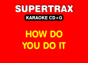 SUPERTRAX

KARAOKE CD .i-G

HOW DO
YOU DO 0T