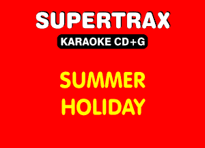 SUPERTRAX

KARAOKE CD .i-G

SUMMER
HOLIDAV