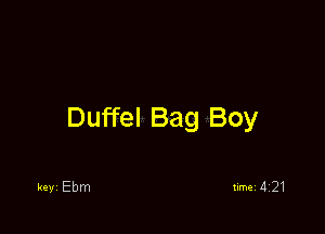 Duffel Bag Boy

keyi Ebm timei 421