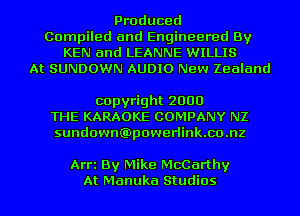 Produced
Compiled and Engineered By
KEN and LEANNE WILLIS
At SUNDOWN AUDIO New Zealand

copyright 2000
THE KARAOKE COMPANY NZ
sundownibpowerlinkxo.nz

Arri By Mike McCarthy
At Manuka Studios
