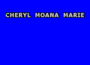 CH ERYL MOANA MARIE