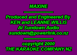 MAXINE

Produced and Engineered By
KEN and LEANNE WILLIS
At Sundown Audio
sundoum(onwerlinfcco.nz

copyright 2000
THE KARAOKE COMPANY NZ
