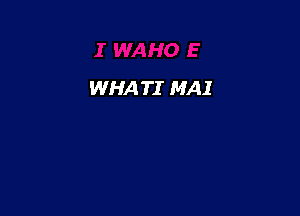 WHA TI MAI