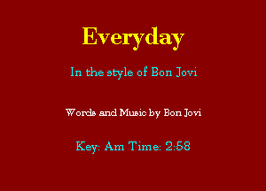 Everyday

In the style of Bon Jovn

Womb and Music by Bon Jovi

Keyi Am Time 2 53