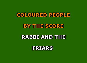 COLOURED PEOPLE

BY THE SCORE
RABBI AND THE

F RIA RS