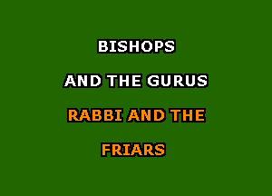 BISHOPS

AND THE GURUS

RABBI AND THE

F RIA RS