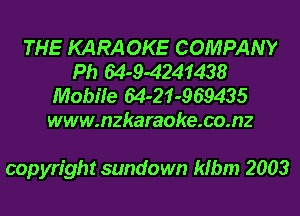 THE MRA OKE COMPANY
Ph 64-9-4241438
Mobile 64-21-969435
www.nzkaraoke.co.nz

copyright sundown klbm 2003