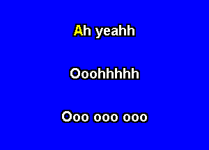 Ah yeahh

Ooohhhhh

000 000 000