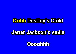 Oohh Destiny's Child

Janet Jackson's smile

Oooohhh