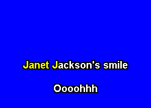 Janet Jackson's smile

Oooohhh