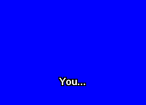 You...