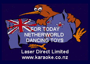 NETHERWORLD
DANCING TOYS

.1
.-

Laser Direct Limited
www.karaoke.co.nz

RROR TODAY 61?