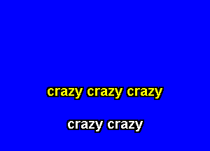 crazy crazy crazy

crazy crazy
