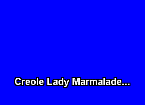 Creole Lady Marmalade...