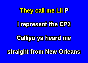 They call me Lil P

I represent the CP3

Calliyo ya heard me

straight from New Orleans