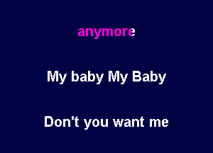 My baby My Baby

Don't you want me